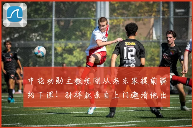 申花功勋主教练刚从老东家提前解约下课！孙祥就亲自上门邀请他出任上港新帅，值得期待_武磊_穆斯卡特_位置