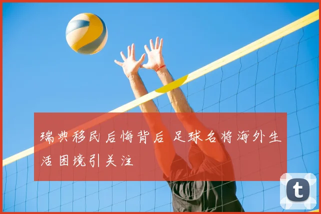 瑞典移民后悔背后 足球名将海外生活困境引关注