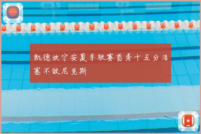 凯德坎宁安夏季联赛首秀十五分活塞不敌尼克斯